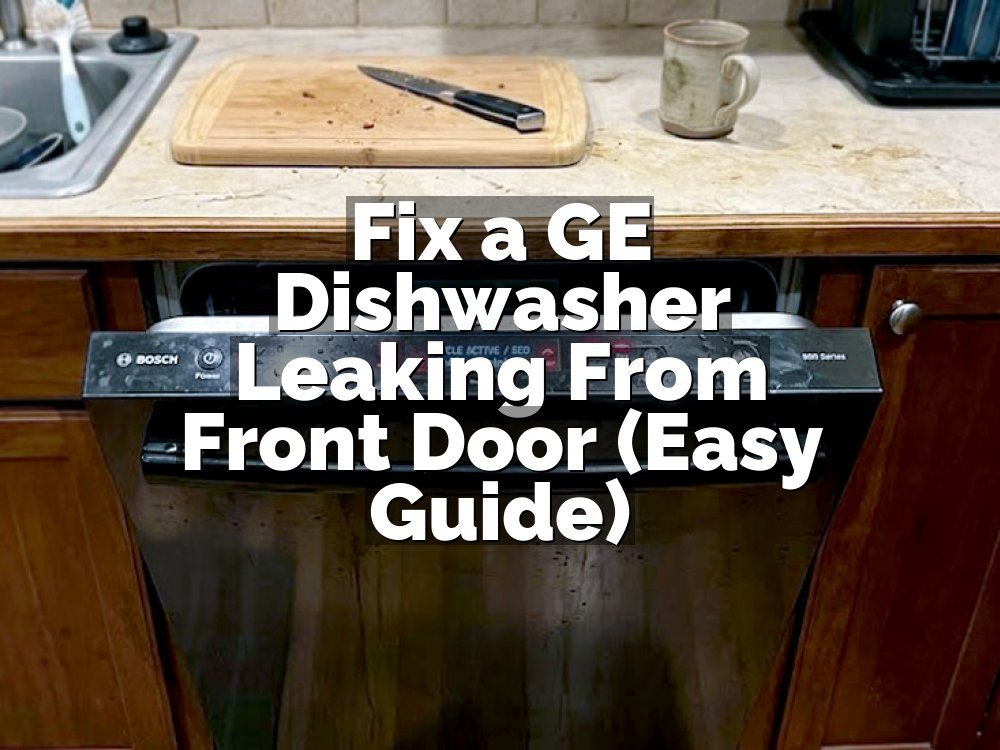 Fix a GE Dishwasher Leaking From Front Door (Easy Guide)