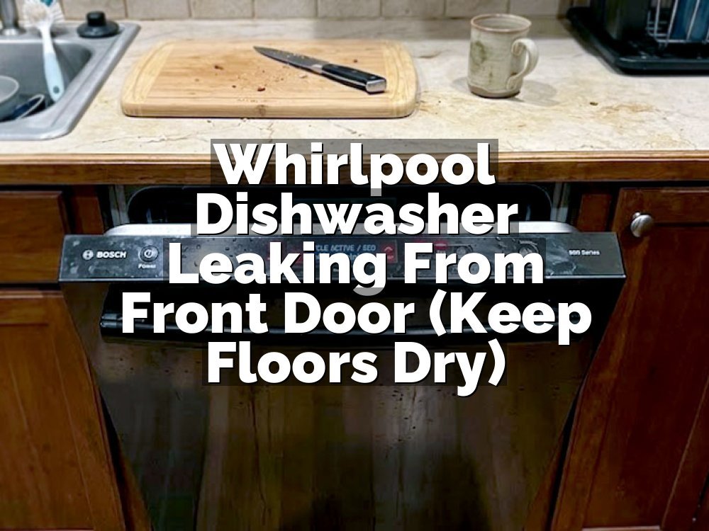 Whirlpool Dishwasher Leaking From Front Door (Keep Floors Dry)