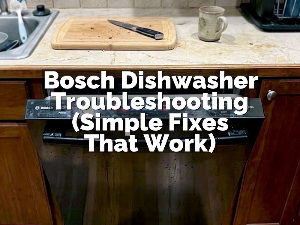 Bosch Dishwasher Troubleshooting (Simple Fixes That Work)