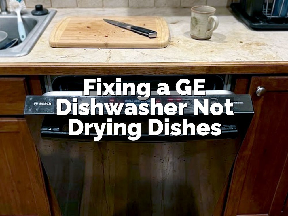Fixing a GE Dishwasher Not Drying Dishes