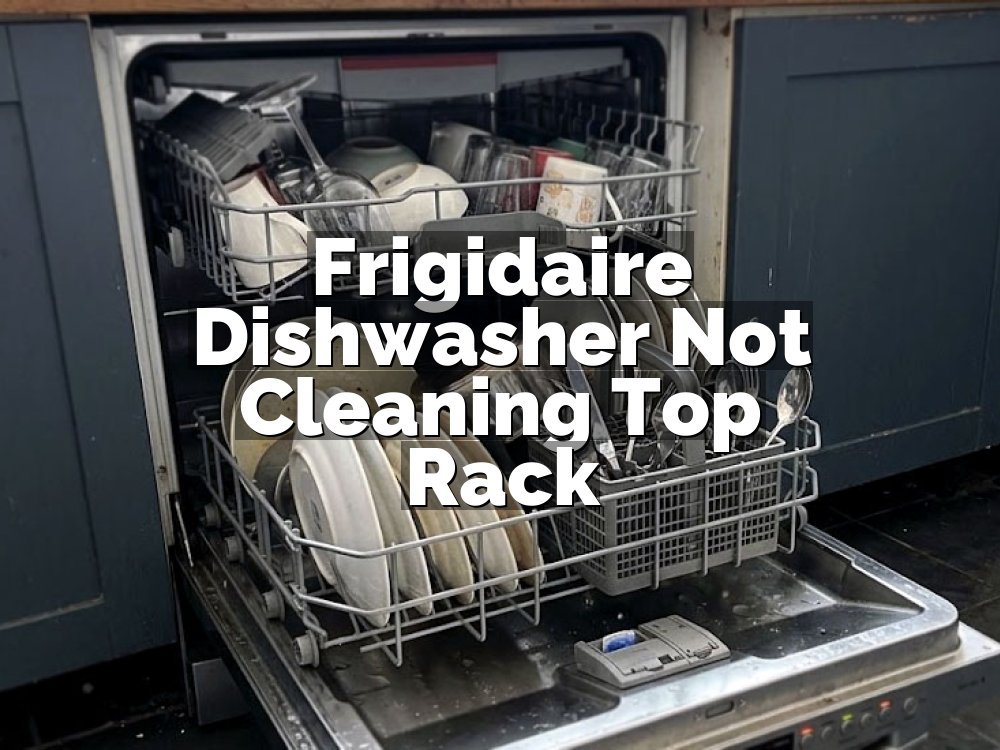 Frigidaire Dishwasher Not Cleaning Top Rack