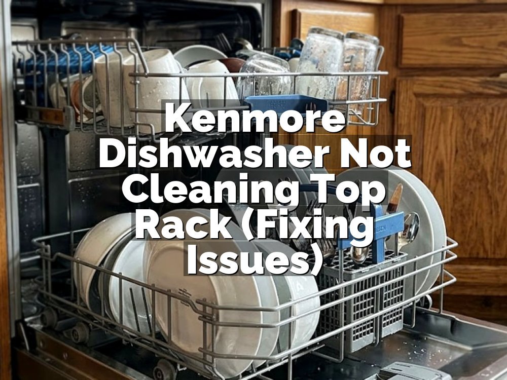 Kenmore Dishwasher Not Cleaning Top Rack (Fixing Issues)