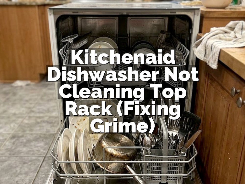 Kitchenaid Dishwasher Not Cleaning Top Rack (Fixing Grime)