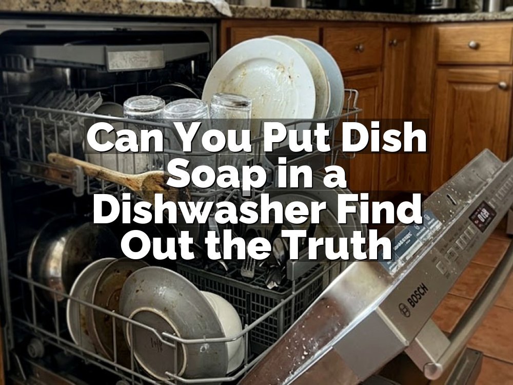 Can You Put Dish Soap in a Dishwasher Find Out the Truth