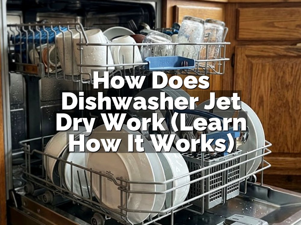 How Does Dishwasher Jet Dry Work (Learn How It Works)