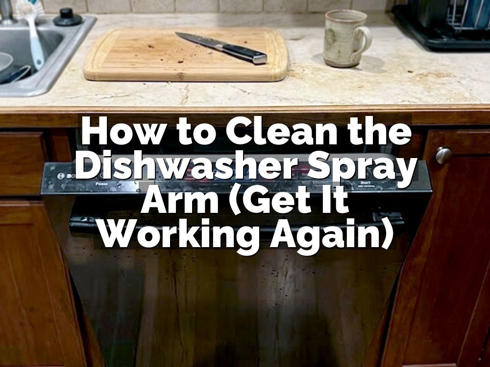 How to Clean the Dishwasher Spray Arm (Get It Working Again)