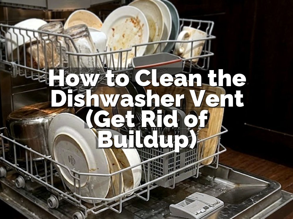 How to Clean the Dishwasher Vent (Get Rid of Buildup)