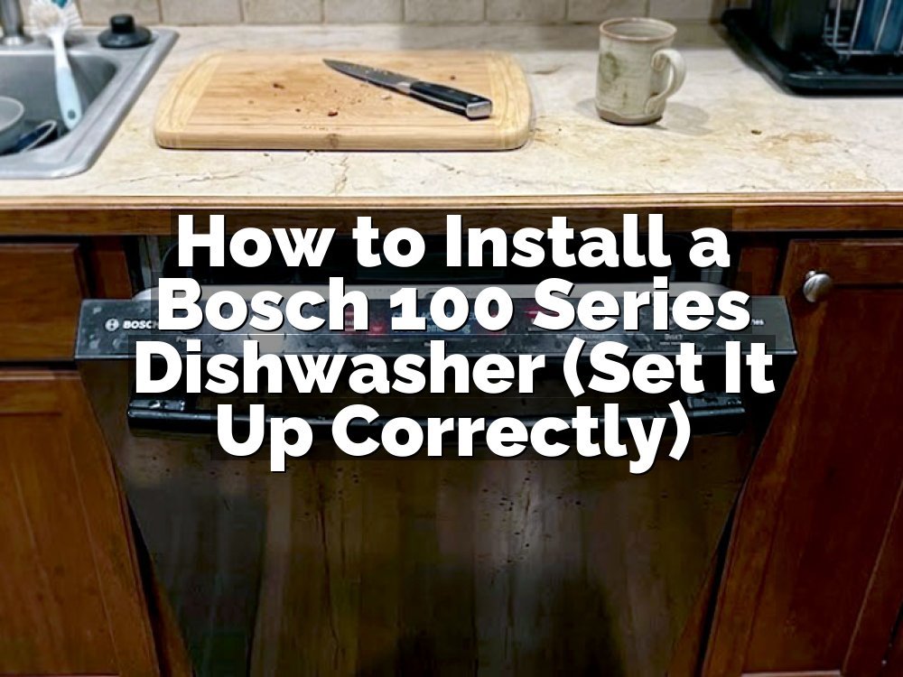 How to Install a Bosch 100 Series Dishwasher (Set It Up Correctly)