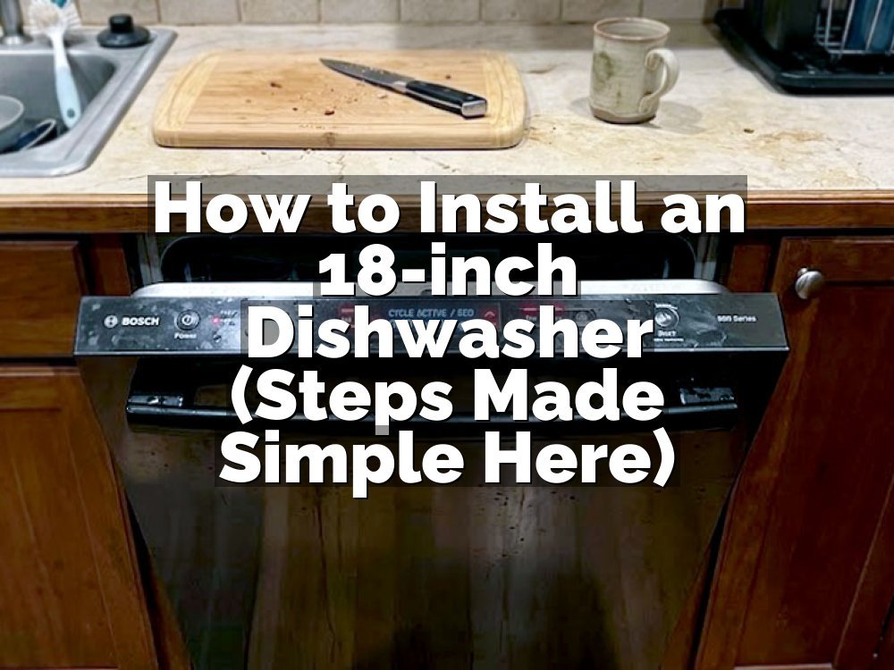 How to Install an 18-inch Dishwasher (Steps Made Simple Here)
