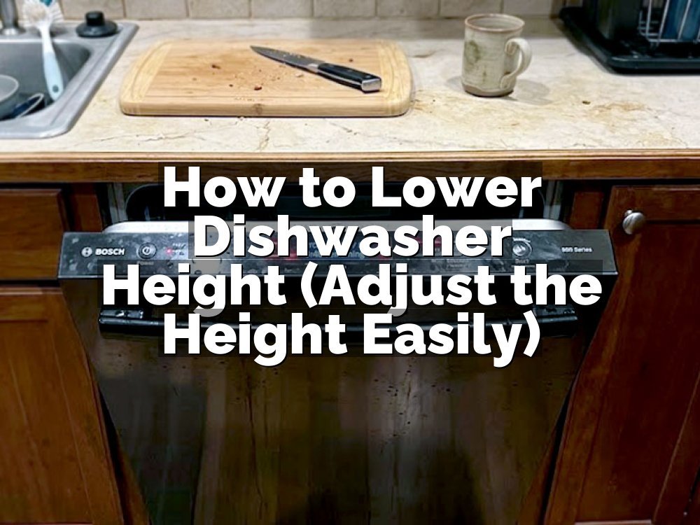 How to Lower Dishwasher Height (Adjust the Height Easily)