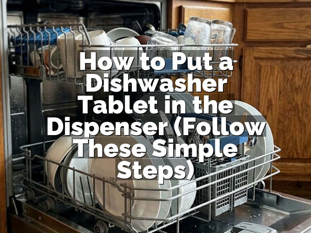 How to Put a Dishwasher Tablet in the Dispenser (Follow These Simple Steps)