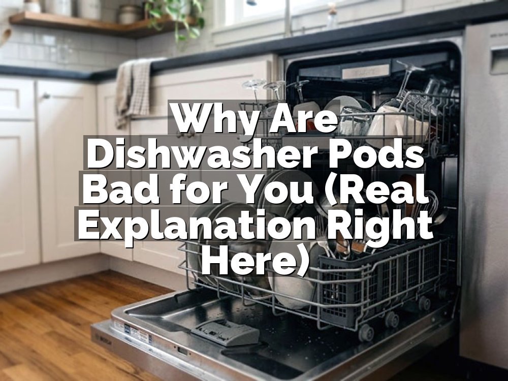 Why Are Dishwasher Pods Bad for You (Real Explanation Right Here)