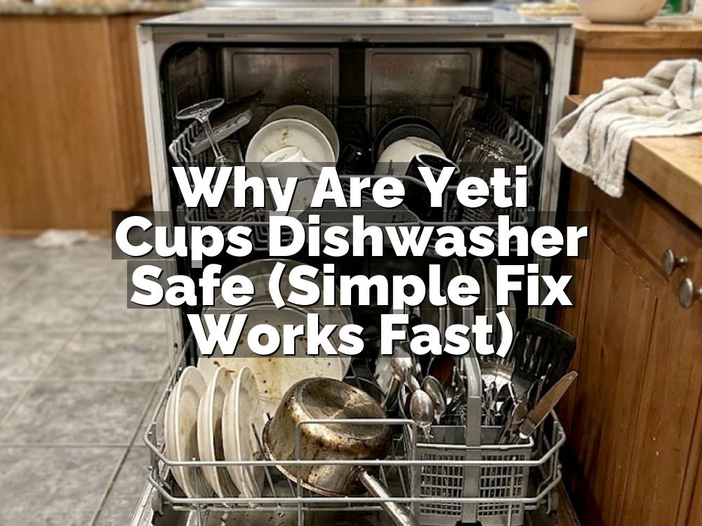 Why Are Yeti Cups Dishwasher Safe (Simple Fix Works Fast)